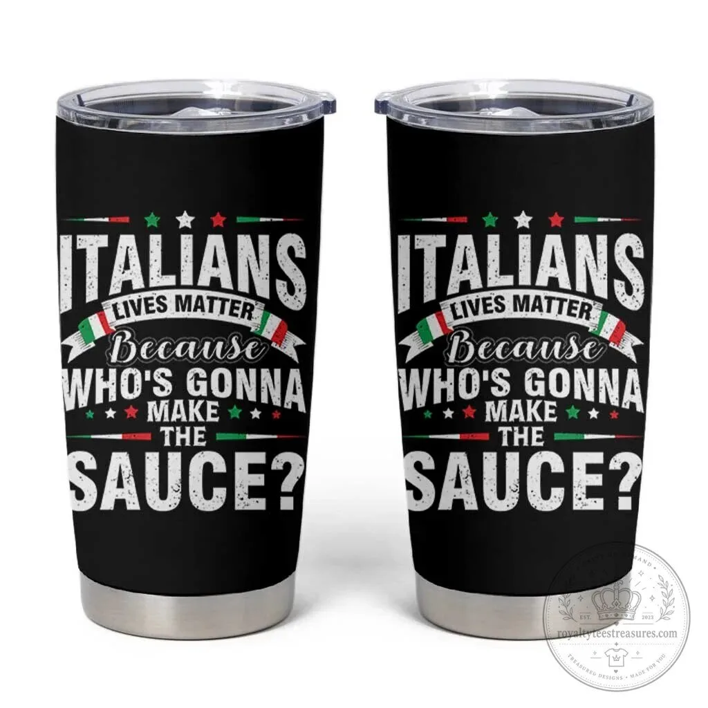 Funny Italians Lives Matter Because Who's Gonna Make The Sauce Tumbler